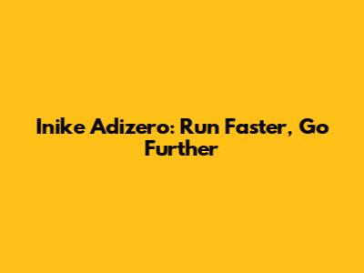 Inike Adizero: Run Faster, Go Further