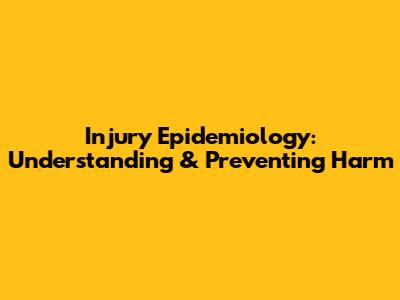 Injury Epidemiology: Understanding & Preventing Harm