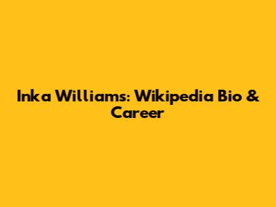 Inka Williams: Wikipedia Bio & Career