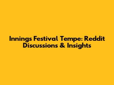 Innings Festival Tempe: Reddit Discussions & Insights