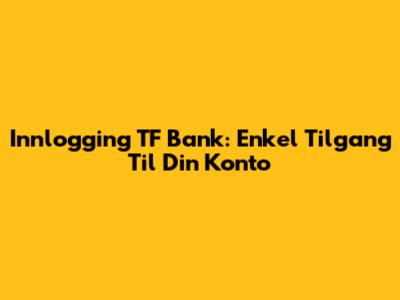 Innlogging TF Bank: Enkel Tilgang Til Din Konto