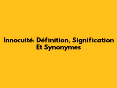 Innocuité: Définition, Signification Et Synonymes