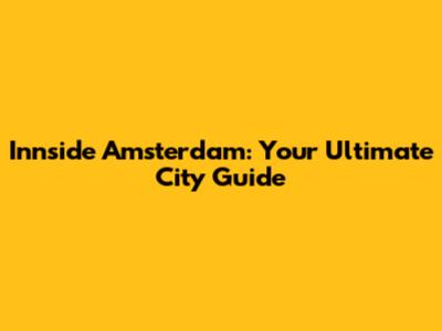 Innside Amsterdam: Your Ultimate City Guide