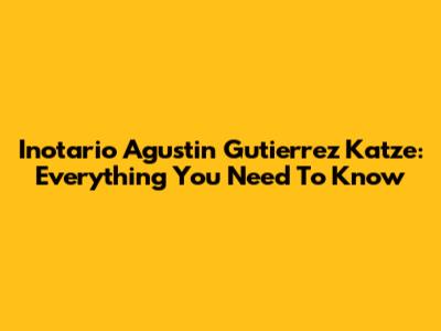 Inotario Agustin Gutierrez Katze: Everything You Need To Know