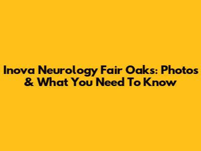 Inova Neurology Fair Oaks: Photos & What You Need To Know