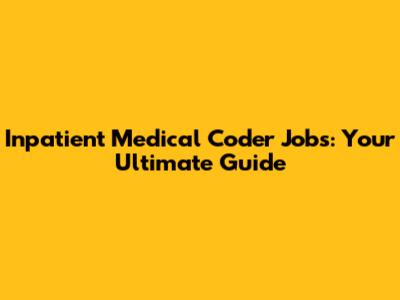 Inpatient Medical Coder Jobs: Your Ultimate Guide
