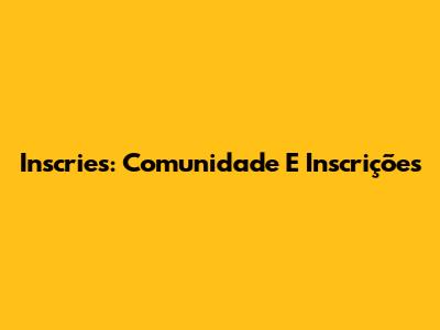 Inscries: Comunidade E Inscrições