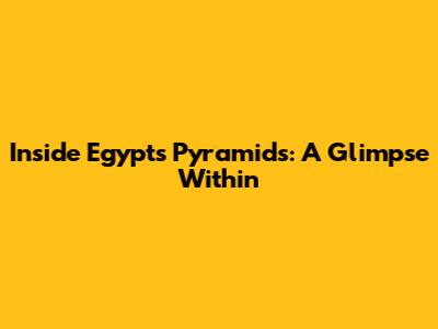 Inside Egypt's Pyramids: A Glimpse Within