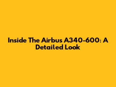 Inside The Airbus A340-600: A Detailed Look