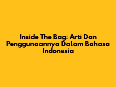 Inside The Bag: Arti Dan Penggunaannya Dalam Bahasa Indonesia