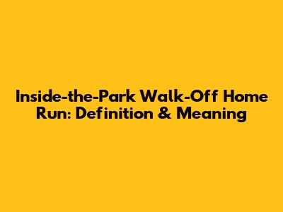 Inside-the-Park Walk-Off Home Run: Definition & Meaning