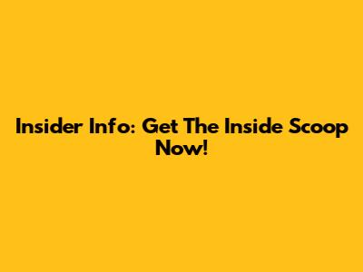 Insider Info: Get The Inside Scoop Now!