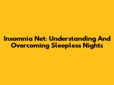 Insomnia Net: Understanding And Overcoming Sleepless Nights