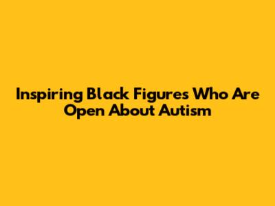 Inspiring Black Figures Who Are Open About Autism