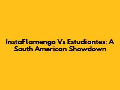 InstaFlamengo Vs Estudiantes: A South American Showdown