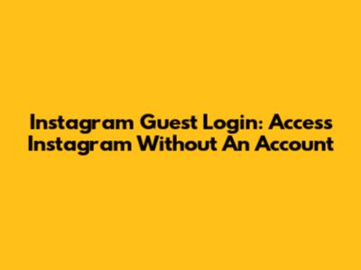 Instagram Guest Login: Access Instagram Without An Account