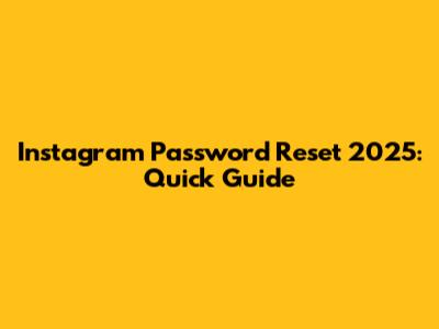 Instagram Password Reset 2025: Quick Guide