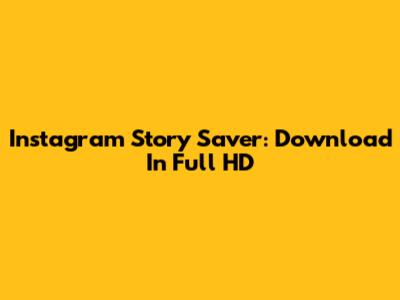 Instagram Story Saver: Download In Full HD