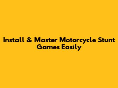Install & Master Motorcycle Stunt Games Easily