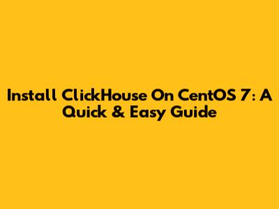 Install ClickHouse On CentOS 7: A Quick & Easy Guide