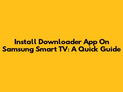 Install Downloader App On Samsung Smart TV: A Quick Guide