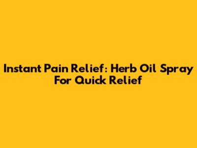 Instant Pain Relief: Herb Oil Spray For Quick Relief