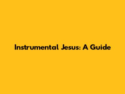 Instrumental Jesus: A Guide