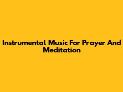 Instrumental Music For Prayer And Meditation