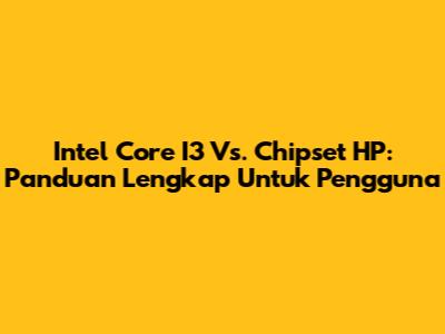 Intel Core I3 Vs. Chipset HP: Panduan Lengkap Untuk Pengguna