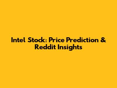 Intel Stock: Price Prediction & Reddit Insights