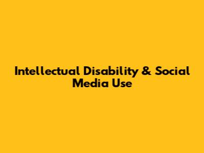 Intellectual Disability & Social Media Use