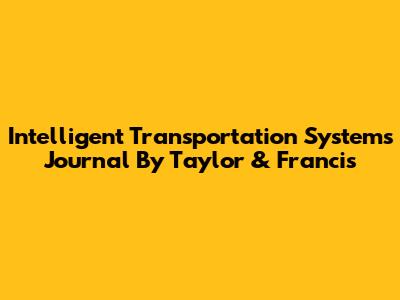 Intelligent Transportation Systems Journal By Taylor & Francis