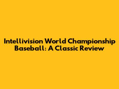 Intellivision World Championship Baseball: A Classic Review