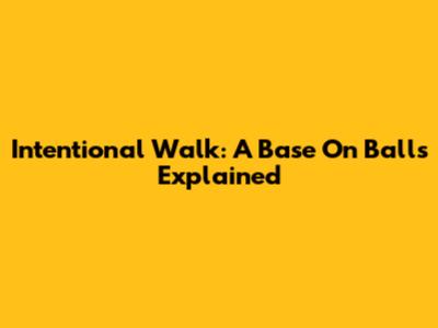 Intentional Walk: A Base On Balls Explained
