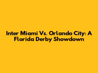 Inter Miami Vs. Orlando City: A Florida Derby Showdown