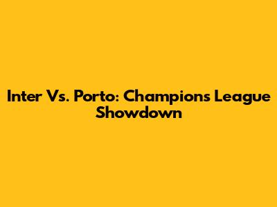 Inter Vs. Porto: Champions League Showdown