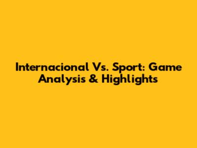 Internacional Vs. Sport: Game Analysis & Highlights