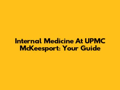 Internal Medicine At UPMC McKeesport: Your Guide