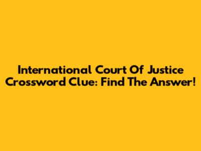International Court Of Justice Crossword Clue: Find The Answer!
