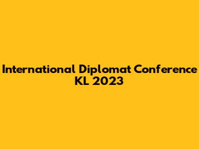 International Diplomat Conference KL 2023