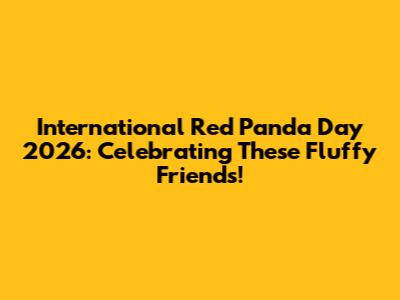 International Red Panda Day 2026: Celebrating These Fluffy Friends!