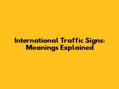 International Traffic Signs: Meanings Explained