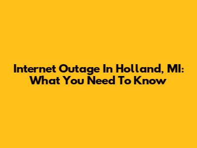 Internet Outage In Holland, MI: What You Need To Know