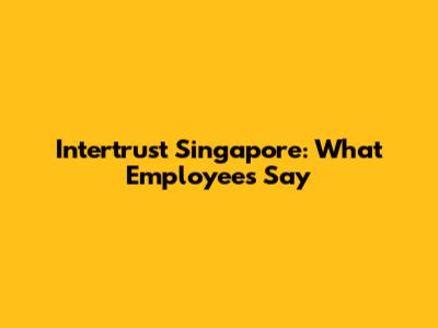 Intertrust Singapore: What Employees Say
