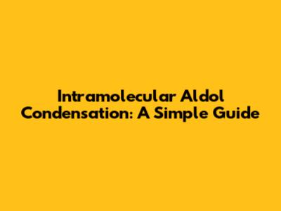 Intramolecular Aldol Condensation: A Simple Guide