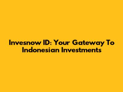 Invesnow ID: Your Gateway To Indonesian Investments