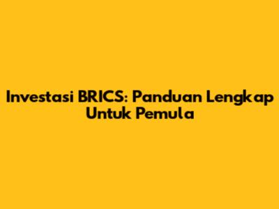 Investasi BRICS: Panduan Lengkap Untuk Pemula