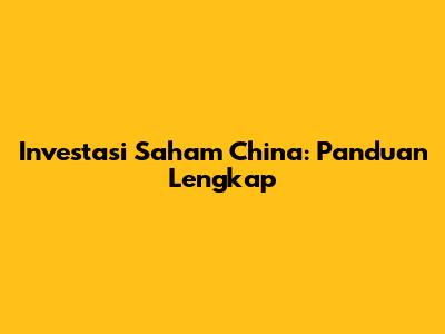 Investasi Saham China: Panduan Lengkap