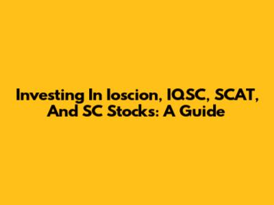 Investing In Ioscion, IQSC, SCAT, And SC Stocks: A Guide