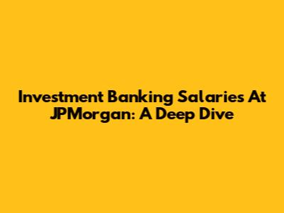 Investment Banking Salaries At JPMorgan: A Deep Dive